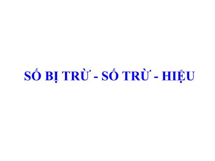 Bài giảng Toán Lớp 2 - Số bị trừ. Số trừ. Hiệu - Trường Tiểu học Phan Đình Giót