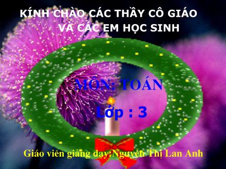 Bài giảng Toán Lớp 3 - Chia số có ba chữ số cho số có một chữ số - Nguyễn Thị Lan Anh