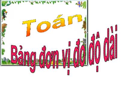 Bài giảng Toán Lớp 3 - Tiết 44: Bảng đơn vị đo độ dài - Trường Tiểu học Phan Đình Giót