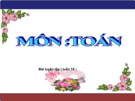 Bài giảng Toán Lớp 3 - Tuần 19: Luyện tập - Trường Tiểu học Phan Đình Giót