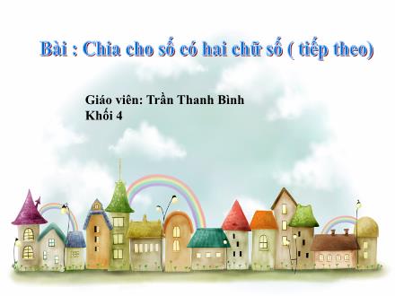 Bài giảng Toán Lớp 4 - Chia cho số có hai chữ số (Tiếp theo) - Trần Thanh Bình