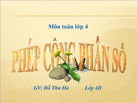 Bài giảng Toán Lớp 4 - Phép cộng phân số - Đỗ Thu Hà