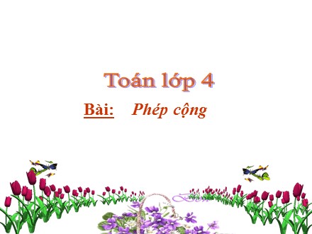 Bài giảng Toán Lớp 4 - Phép cộng - Trường Tiểu học Phan Đình Giót
