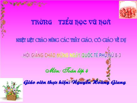 Bài giảng Toán Lớp 4 - Phép trừ phân số (Tiếp theo) - Nguyễn Hoàng Giang