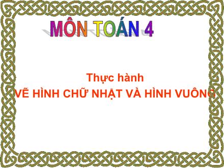 Bài giảng Toán Lớp 4 - Thực hành vẽ hình chữ nhật và hình vuông - Trường Tiểu học Phan Đình Giót