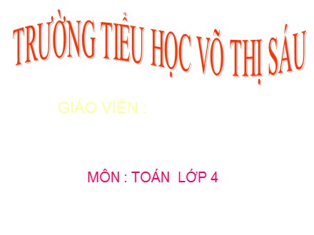 Bài giảng Toán Lớp 4 - Tiết 107: So sánh hai phân số cùng mẫu số - Trường Tiểu học Võ Thị Sáu