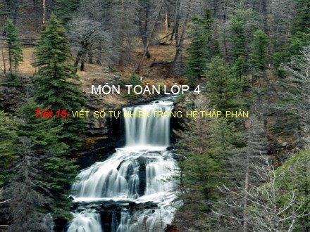 Bài giảng Toán Lớp 4 - Tiết 15: Viết số tự nhiên trong hệ thập phân - Trường Tiểu học Phan Đình Giót