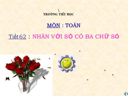 Bài giảng Toán Lớp 4 - Tiết 62: Nhân với số có ba chữ số - Trường Tiểu học Phan Đình Giót