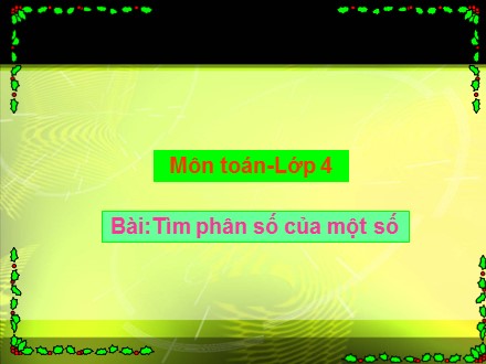 Bài giảng Toán Lớp 4 - Tìm phân số của một số - Trường Tiểu học Phan Đình Giót