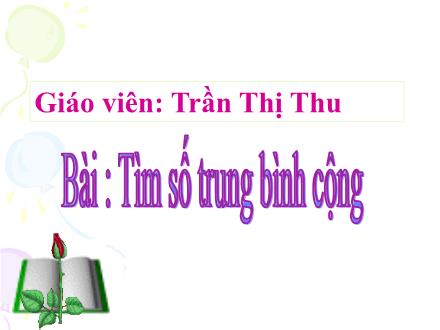 Bài giảng Toán Lớp 4 - Tìm số trung bình cộng - Trần Thị Thu