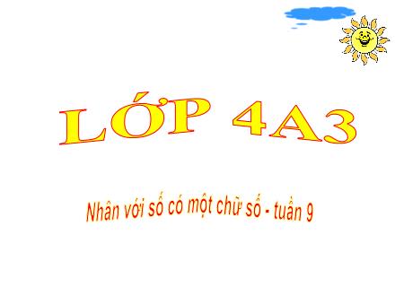 Bài giảng Toán Lớp 4 - Tuần 9: Nhân với số có một chữ số - Trường Tiểu học Đặng Trần Côn B