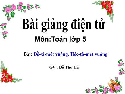 Bài giảng Toán Lớp 5 - Đề-xi-mét vuông. Héc-tô-mét vuông - Đỗ Thu Hà