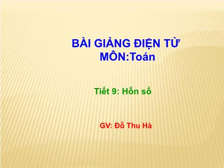 Bài giảng Toán Lớp 5 - Tiết 9: Hỗn số - Đỗ Thu Hà