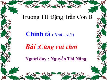 Bài giảng Chính tả Lớp 3 - Cùng vui chơi - Nguyễn Thị Năng