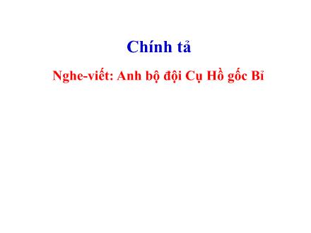Bài giảng Chính tả Lớp 5 - Anh bộ đội Cụ Hồ gốc Bỉ - Trường Tiểu học Phan Đình Giót