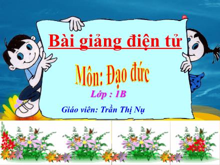 Bài giảng Đao đức Lớp 1 - Đạo đức địa phương: Giữ gìn môi trường xanh sạch đẹp - Trần Thị Nụ