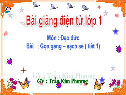 Bài giảng Đao đức Lớp 1 - Gọn gàng, sạch sẽ (Tiết 1) - Trần Kim Phượng