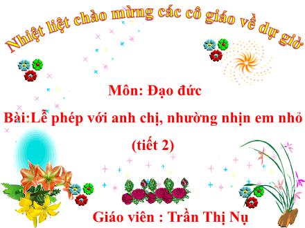 Bài giảng Đao đức Lớp 1 - Lễ phép với anh chị, nhường nhịn em nhỏ (Tiết 2) - Trần Thị Nụ