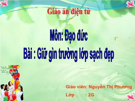 Bài giảng Đạo đức Lớp 2 - Giữ gìn trường lớp sạch đẹp - Nguyễn Thị Phương