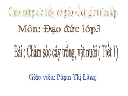 Bài giảng Đạo đức Lớp 3 - Chăm sóc cây trồng, vật nuôi (Tiết 1) - Phạm Thị Lăng