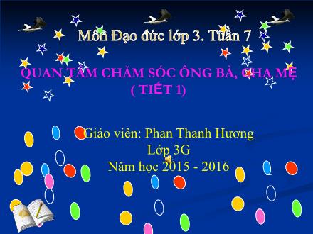 Bài giảng Đạo đức Lớp 3 - Quan tâm chăm sóc ông bà, cha mẹ - Phan Thanh Hương