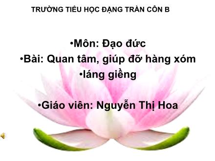 Bài giảng Đạo đức Lớp 3 - Quan tâm, giúp đỡ hàng xóm láng giềng - Nguyễn Thị Hoa