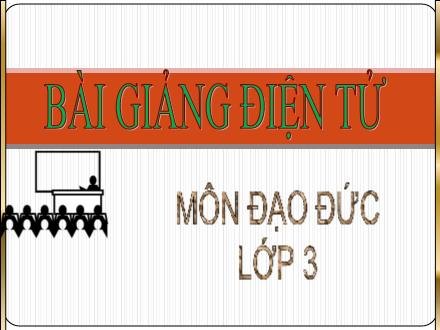 Bài giảng Đạo đức Lớp 3 - Tích cực tham gia việc trường, việc lớp - Trường Tiểu học Nguyễn Trãi