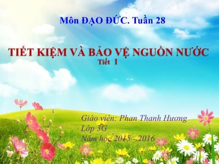 Bài giảng Đạo đức Lớp 3 - Tuần 28: Tiết kiệm và bảo vệ nguồn nước (Tiết 1) - Phan Thanh Hương