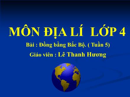 Bài giảng Địa lí Lớp 4 - Bài 11: Đồng bằng Bắc Bộ - Lê Thanh Hương