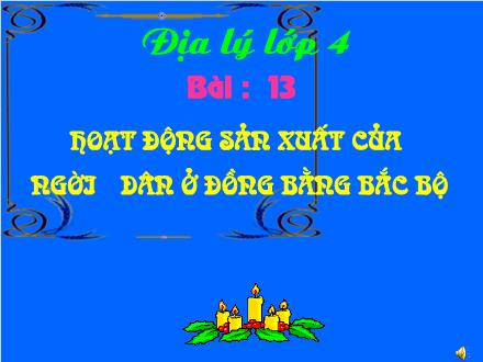 Bài giảng Địa lí Lớp 4 - Bài 13: Hoạt động sản xuất của người dân ở đồng bằng Bắc Bộ - Trường Tiểu học Nguyễn Trãi