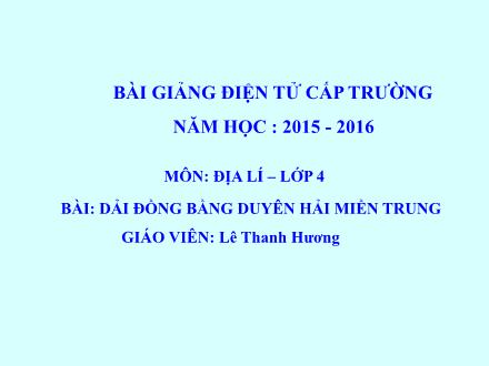 Bài giảng Địa lí Lớp 4 - Dải đồng bằng duyên hải miền Trung - Lê Thanh Hương