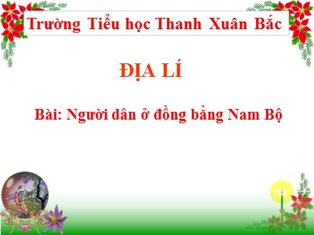 Bài giảng Địa lí Lớp 4 - Người dân ở đồng bằng Nam Bộ - Trường Tiểu học Thanh Xuân Bắc