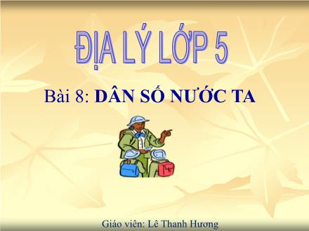 Bài giảng Địa lí Lớp 5 - Bài 8: Dân số nước ta - Lê Thanh Hương