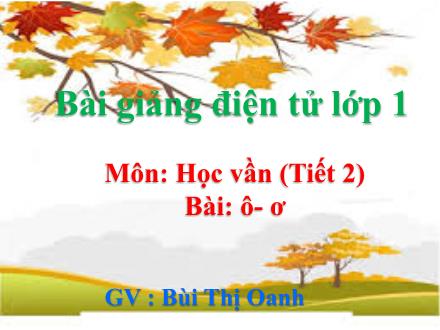 Bài giảng Học vần Lớp 1 - Bài 10: ô, ơ (Tiết 2) - Bùi Thị Oanh