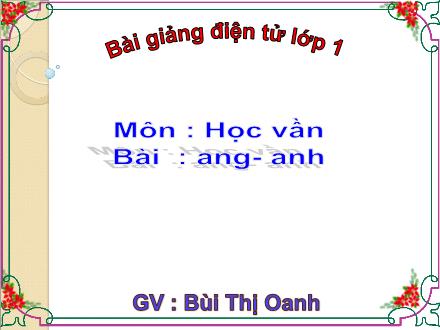 Bài giảng Học vần Lớp 1 - Bài 57: ang, anh - Bùi Thị Oanh