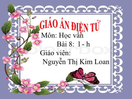 Bài giảng Học vần Lớp 1 - Bài 8: l, h - Nguyễn Thị Kim Loan