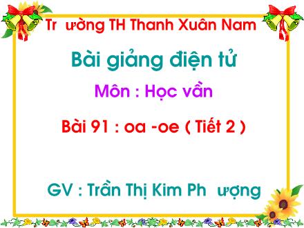 Bài giảng Học vần Lớp 1 - Bài 91: oa, oe (Tiết 2) - Trần Thị Kim Phượng