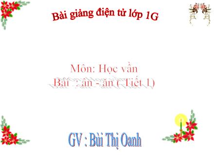 Bài giảng Học vần Lớp 1 - Bài: ân, ăn (Tiết 1) - Bùi Thị Oanh