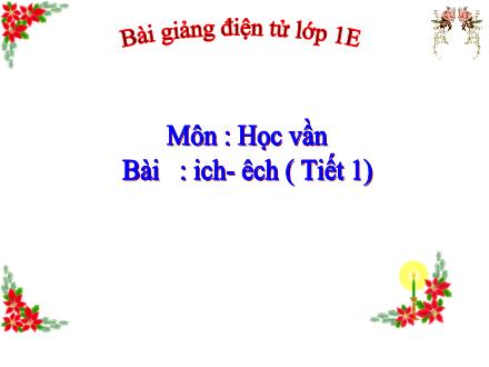 Bài giảng Học vần Lớp 1 - Bài: ich, êch (Tiết 1) - Trường Tiểu học Thanh Xuân Nam