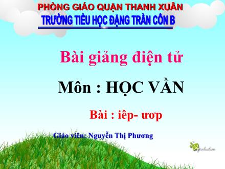 Bài giảng Học vần Lớp 1 - Bài: iêp, ươp - Nguyễn Thị Phương