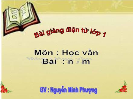 Bài giảng Học vần Lớp 1 - Bài: n, m - Nguyễn Minh Phượng