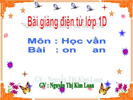 Bài giảng Học vần Lớp 1 - Bài: on, an - Nguyễn Thị Kim Loan