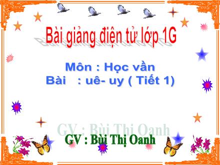 Bài giảng Học vần Lớp 1 - Bài: uê, uy (Tiết 1) - Bùi Thị Oanh