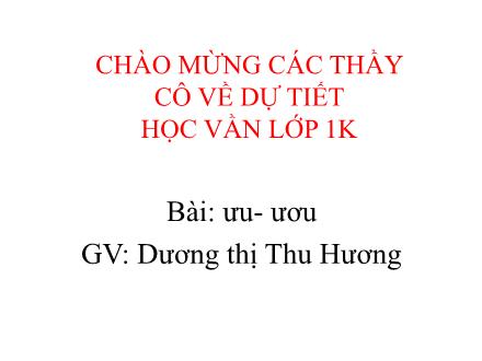 Bài giảng Học vần Lớp 1 - Bài: ưu, ươu - Dương Thị Thu Hương