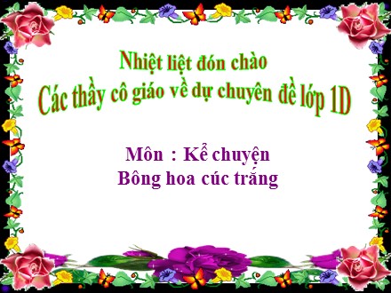 Bài giảng Kể chuyện Lớp 1 - Bông hoa cúc trắng - Trường Tiểu học Thanh Xuân Nam