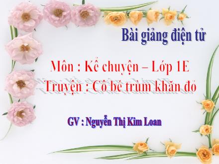 Bài giảng Kể chuyện Lớp 1 - Cô bé trùm khăn đỏ - Nguyễn Thị Kim Loan