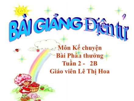 Bài giảng Kể chuyện Lớp 2 - Tuần 2: Phần thưởng - Lê Thị Hoa