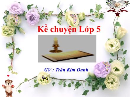 Bài giảng Kể chuyện Lớp 5 - Kể chuyện về một lần em được đi thăm cảnh đẹp ở địa phương em hoặc ở nơi khác - Trần Kim Oanh
