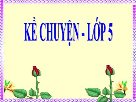 Bài giảng Kể chuyện Lớp 5 - Kể một câu đã nghe, đã đọc nói về những người đã góp sức mình chống lại đói nghèo, lạc hậu, vì hạnh phúc của nhân dân - Trường Tiểu học Phan Đình Giót