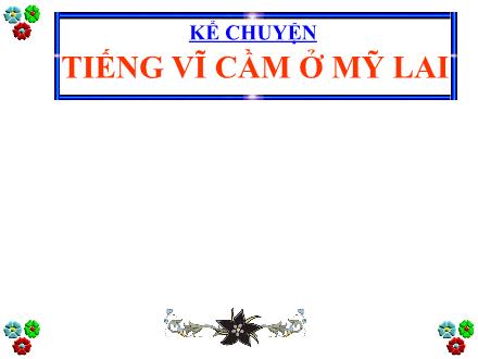 Bài giảng Kể chuyện Lớp 5 - Tiếng vĩ cầm ở Mỹ Lai - Trường Tiểu học Phan Đình Giót